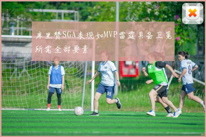库里赞SGA表现如MVP雷霆具备卫冕所需全部要素