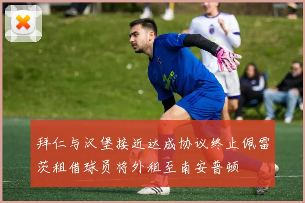 拜仁与汉堡接近达成协议终止佩雷茨租借球员将外租至南安普顿