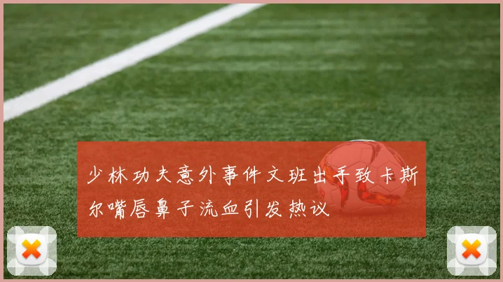 少林功夫意外事件文班出手致卡斯尔嘴唇鼻子流血引发热议