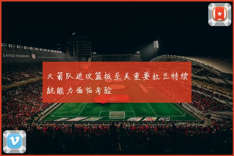 火箭队进攻篮板至关重要杜兰特续航能力面临考验